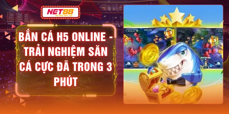 Bắn Cá H5 Online - Trải Nghiệm Săn Cá Cực Đã Trong 3 Phút
