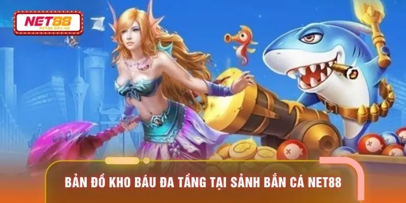 Bản đồ kho báu đa tầng tại sảnh bắn cá NET88