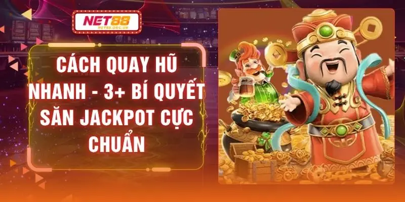 Cách Quay Hũ Nhanh - 3+ Bí Quyết Săn Jackpot Cực Chuẩn
