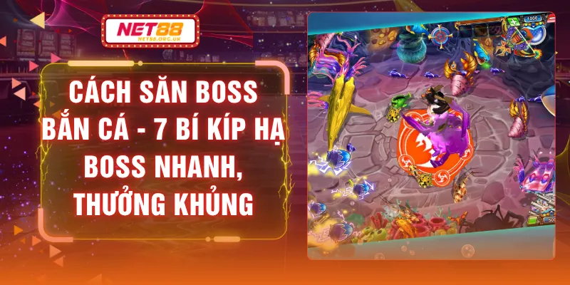 Cách Săn Boss Bắn Cá - 7 Bí Kíp Hạ Boss Nhanh, Thưởng Khủng