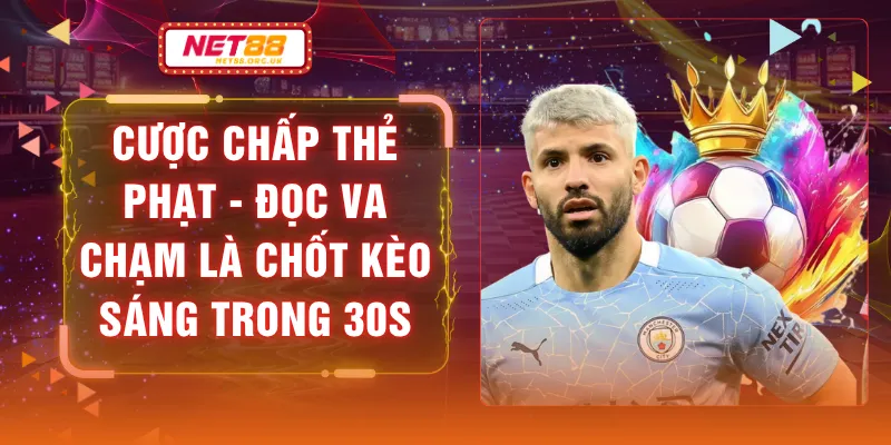 Cược Chấp Thẻ Phạt - Đọc Va Chạm Là Chốt Kèo Sáng Trong 30S