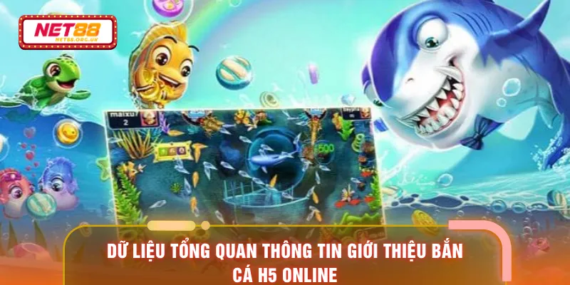 Dữ liệu tổng quan thông tin giới thiệu bắn cá H5 online