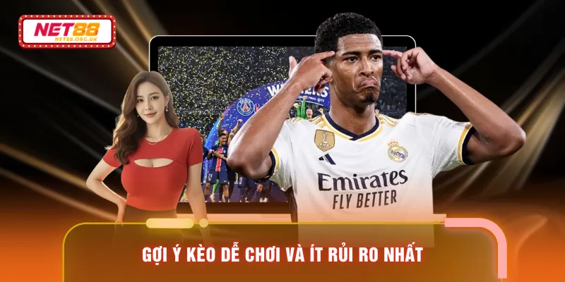 Gợi ý kèo dễ chơi và ít rủi ro nhất