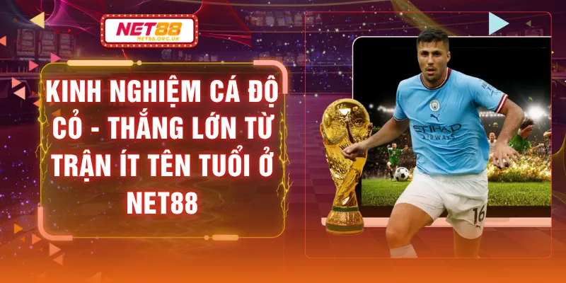 Kinh Nghiệm Cá Độ Cỏ - Thắng Lớn Từ Trận Ít Tên Tuổi Ở NET88