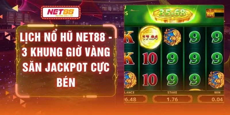 Lịch Nổ Hũ NET88 - 3 Khung Giờ Vàng Săn Jackpot Cực Bén
