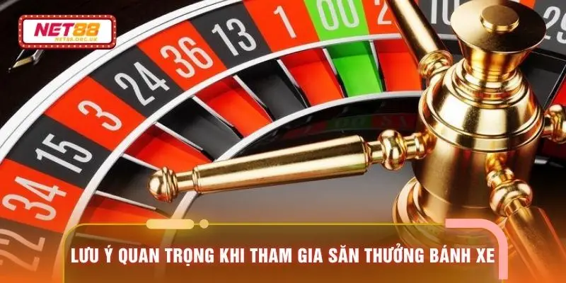Lưu ý quan trọng khi tham gia săn thưởng bánh xe