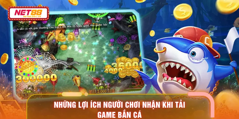 Những lợi ích người chơi nhận khi tải game bắn cá