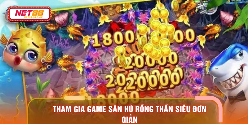 Tham gia game săn hũ rồng thần siêu đơn giản