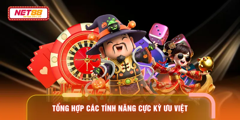 Tổng hợp các tính năng cực kỳ ưu việt 