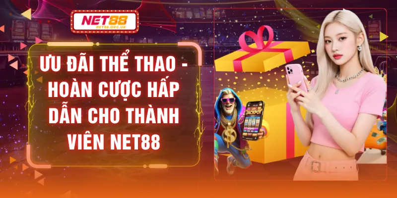 Ưu Đãi Thể Thao - Hoàn Cược Hấp Dẫn Cho Thành Viên NET88